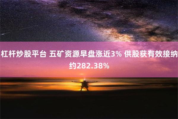 杠杆炒股平台 五矿资源早盘涨近3% 供股获有效接纳约282.38%