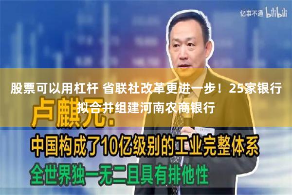 股票可以用杠杆 省联社改革更进一步！25家银行拟合并组建河南农商银行