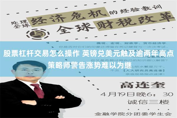 股票杠杆交易怎么操作 英镑兑美元触及逾两年高点 策略师警告涨势难以为继