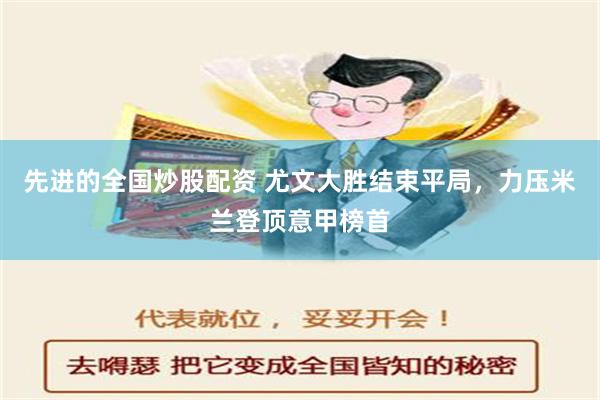 先进的全国炒股配资 尤文大胜结束平局，力压米兰登顶意甲榜首