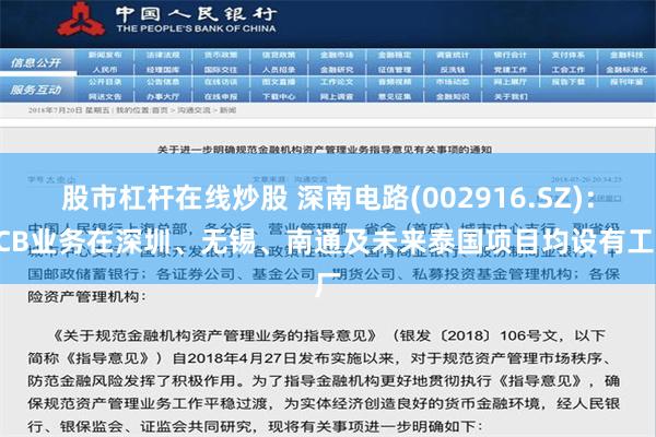 股市杠杆在线炒股 深南电路(002916.SZ)：PCB业务在深圳、无锡、南通及未来泰国项目均设有工厂
