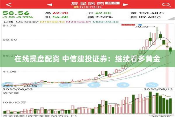 在线操盘配资 中信建投证券：继续看多黄金